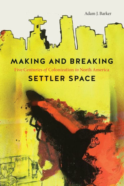 Making and Breaking Settler Space: Five Centuries of Colonization North America