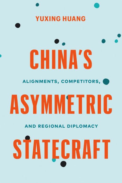 China's Asymmetric Statecraft: Alignments, Competitors, and Regional Diplomacy