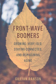 Ebook for gk free downloading Front-Wave Boomers: Growing (Very) Old, Staying Connected, and Reimagining Aging
