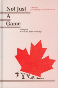 Title: Not Just A Game: Essays in Canadian Sport Sociology, Author: Jean Harvey