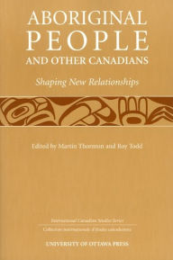 Title: Aboriginal People and Other Canadians: Shaping New Relationships, Author: Martin Thornton