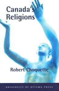 Title: Canada's Religions: An Historical Introduction, Author: Robert Choquette
