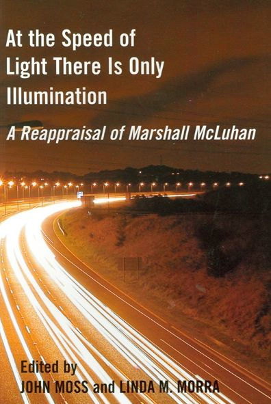 At the Speed of Light There is Only Illumination: A Reappraisal of Marshall McLuhan