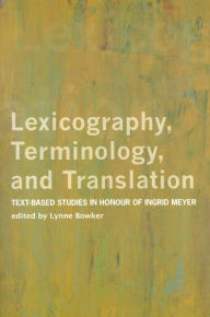 Title: Lexicography, Terminology, and Translation: Text-based Studies in Honour of Ingrid Meyer, Author: Lynne Bowker