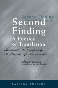 Title: Second Finding: A Poetics of Translation, Author: Barbara Folkart