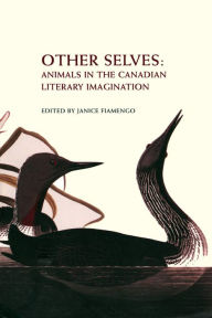 Title: Other Selves: Animals in the Canadian Literary Imagination, Author: Janice  Fiamengo