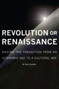 Title: Revolution or Renaissance: Making the Transition from an Economic Age to a Cultural Age, Author: D. Paul Schafer