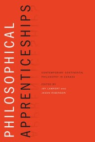 Title: Philosophical Apprenticeships: Contemporary Continental Philosophy in Canada, Author: Jay Lampert