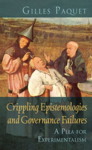 Title: Crippling Epistemologies and Governance Failures: A Plea for Experimentalism, Author: Gilles Paquet