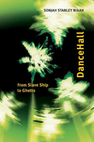 Title: DanceHall: From Slave Ship to Ghetto, Author: Sonjah Stanley Niaah