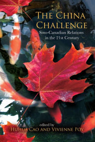 Title: The China Challenge: Sino-Canadian Relations in the 21st Century, Author: Huhua Cao