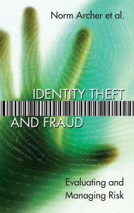 Title: IDENTITY THEFT AND FRAUD: Evaluating and Managing Risk, Author: Norm Archer