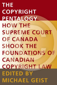 Title: The Copyright Pentalogy: How the Supreme Court of Canada Shook the Foundations of Canadian Copyright Law, Author: Michael Geist