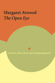 Title: Margaret Atwood: The Open Eye, Author: John Moss
