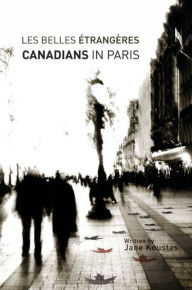 Title: Les Belles Étrangères: Canadians in Paris, Author: Jane Koustas