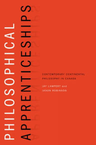 Title: Philosophical Apprenticeships: Contemporary Continental Philosophy in Canada, Author: Jay Lampert