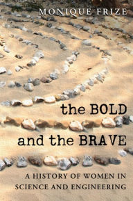 Title: The Bold and the Brave: A History of Women in Science and Engineering, Author: Monique Frize
