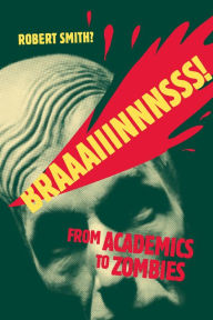 Title: Braaaiiinnnsss!: From Academics to Zombies, Author: Robert Smith?