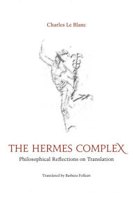 Title: The Hermes Complex: Philosophical Reflections on Translation, Author: Charles Le Blanc