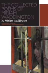 Title: The Collected Poems of Miriam Waddington: A Critical Edition, Author: Miriam Waddington