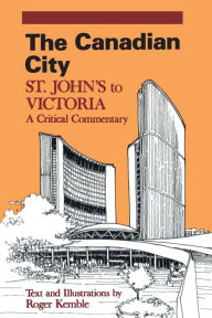 Title: The Canadian City: St. John's to Victoria: A Critical Commentary, Author: Roger Kemble