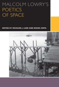 Title: Malcolm Lowry's Poetics of Space, Author: Richard J. Lane