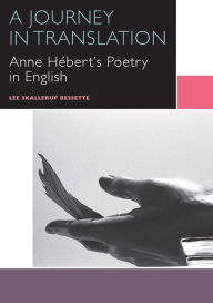 Title: A Journey in Translation: Anne Hébert's Poetry in English, Author: Lee Skallerup Bessette