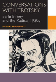 Title: Conversations with Trotsky: Earle Birney and the Radical 1930s, Author: Bruce Nesbitt