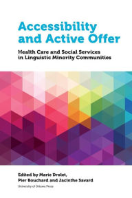 Title: Accessibility and Active Offer: Health Care and Social Services in Linguistic Minority Communities, Author: Marie Drolet