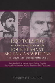 Title: Leo Tolstoy in Conversation with Four Peasant Sectarian Writers: The Complete Correspondence, Author: Andrew Donskov