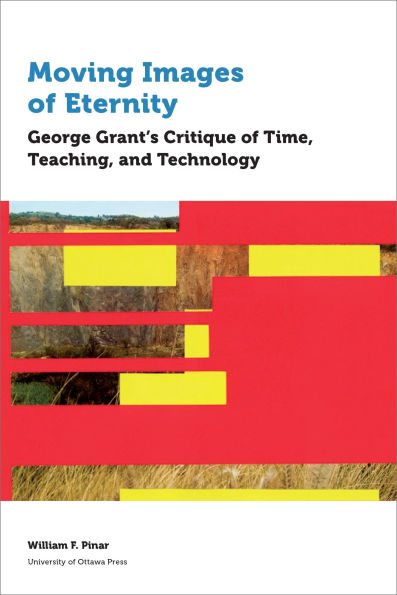 Moving Images of Eternity: George Grant's Critique Time, Teaching, and Technology