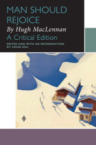 Title: Man Should Rejoice, by Hugh MacLennan: A Critical Edition, Author: Hugh MacLennan