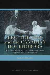 Title: Leo Tolstoy and the Canadian Doukhobors: A Study in Historic Relationships. Expanded and Revised Edition, Author: Andrew Donskov