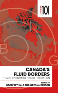 Title: Canada's Fluid Borders: Trade, Investment, Travel, Migration, Author: Geoffrey Hale