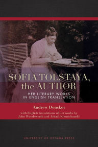 Title: Sofia Tolstaya, the Author: Her Literary Works in English Translation, Author: Andrew Donskov