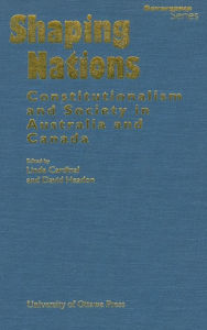 Title: Shaping Nations: Constitutionalism and Society in Australia and Canada, Author: Linda Cardinal