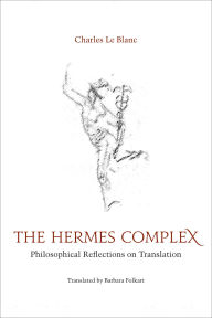 Title: The Hermes Complex: Philosophical Reflections on Translation, Author: Charles Le Blanc