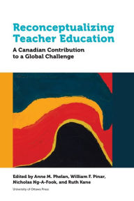 Title: Reconceptualizing Teacher Education: A Canadian Contribution to a Global Challenge, Author: Anne M. Phelan