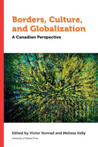 Title: Borders, Culture and Globalization: A Canadian Perspective, Author: Victor Konrad