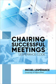 Title: Chairing Successful Meetings: Lespérance Code, Author: Michel Lesperance