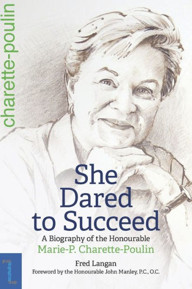 She Dared to Succeed: A Biography of the Honourable Marie-P. Charette-Poulin