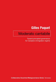 Title: Moderato Cantabile: Toward Principled Governance for Canada's Immigration Policy, Author: Gilles Paquet