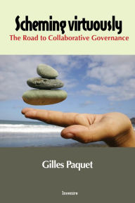 Title: Scheming Virtuously: The Road to Collaborative Governance, Author: Gilles Paquet