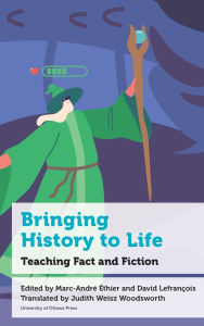 Title: Bringing History to Life: Teaching Fact and Fiction, Author: Marc-André Éthier