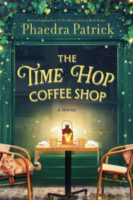 Title: The Time Hop Coffee Shop: A Novel, Author: Phaedra Patrick