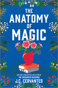 Download full ebooks free The Anatomy of Magic: A Novel 9780778310822 by J. C. Cervantes