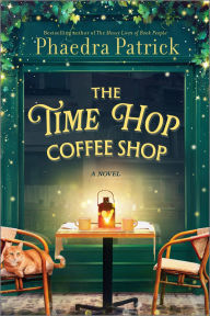 Title: The Time Hop Coffee Shop: A Novel, Author: Phaedra Patrick