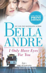 Title: I Only Have Eyes for You (Sullivans Series #4), Author: Bella Andre