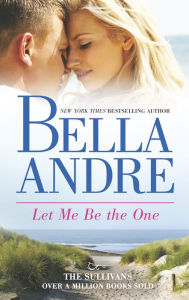 Title: Let Me Be the One (Sullivans Series #6), Author: Bella Andre