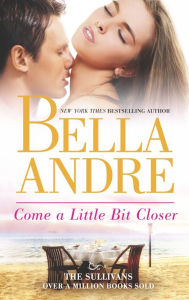 Title: Come a Little Bit Closer (Sullivans Series #7), Author: Bella Andre